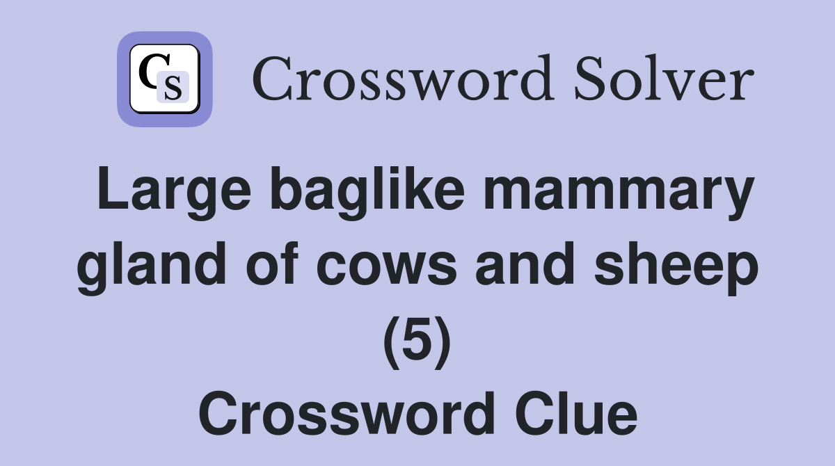 Large baglike mammary gland of cows and sheep (5) Crossword Clue Answers Crossword Solver